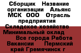 Сборщик › Название организации ­ Альянс-МСК, ООО › Отрасль предприятия ­ Складское хозяйство › Минимальный оклад ­ 25 000 - Все города Работа » Вакансии   . Пермский край,Гремячинск г.